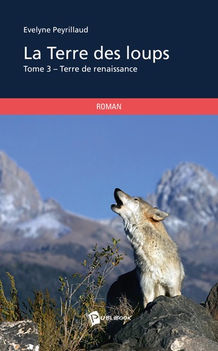 Evelyne Peyrillaud - La terre des loups Tome 3 : Terre de renaissance.