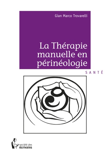 Gian Marco Trovarelli - La Thérapie manuelle en périnéologie - Périnée, maternité et algies, quand les mains s'emmêlent.