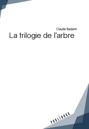 Claude Badami - La trilogie de l'arbre.