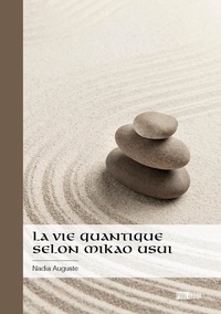 Nadia Auguste - La vie quantique selon Mikao Usui - Suivi de Des maux ou des mots.