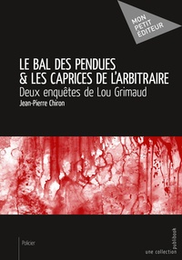 Jean-Pierre Chiron - Le bal des pendues & les caprices de l'arbitraire - Deux enquêtes de Lou Grimaud.
