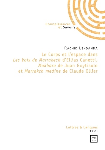 Le corps et l'espace dans les voix de Marrakech d'Ellias Canetti, Makbara de Juan Goytisolo et Marra