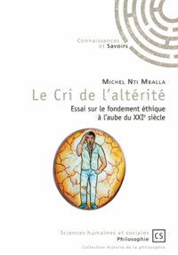 Michel Nti Mballa - Le Cri de l'altérité - Essai sur le fondement éthique à l'aube du XXIe siècle.