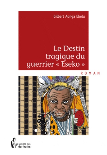 Gilbert Aonga Ebolu - Le destin tragique du guerrier Eseko.