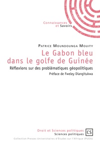 Patrice Moundounga Mouity - Le Gabon bleu dans le golfe de Guinée - Réflexions sur des problématiques géopolitiques.