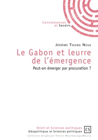 Patrice Moundounga Mouity - Le Gabon et leurre de l'émergence - Peut-on émerger par procuration ?.