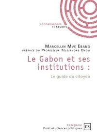 Ebang marcellin Mve - Le Gabon et ses institutions : Le guide du citoyen.
