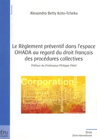 Alexandra Betty Koto-Tcheka - Le règlement préventif dans l'espace OHADA au regard du droit français des procédures collectives.