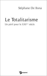 Stéphane De Bona - Le Totalitarisme - Un péril pour le XXIe siècle.