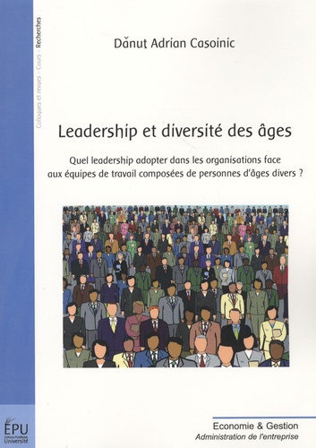Danut Adrian Casoinic - Leadership et diversité des âges - Quel leadership adopter dans les organisations face aux équipes de travail composées de personnes d'âges divers ?.
