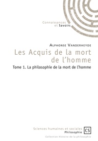 Alphonse Vanderheyde - Les acquis de la mort de l'homme - Tome 1, La philosophie de la mort de l'homme.