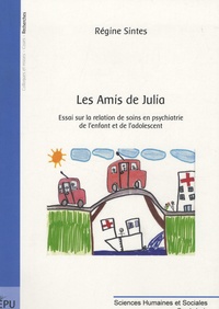 Régine Sintès - Les amis de Julia - Essai sur la relation de soins en psychiatrie de l'enfant et de l'adolescent.