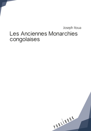 Joseph Itoua - Les anciennes monarchies congolaises.