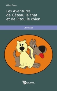 Gilles Roux - Les aventures de Gâteau le chat et de Pitou le chien.