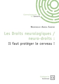 Amoa sabine Ndzengue - Les Droits neurologiques / neuro-droits - Il faut protéger le cerveau !.