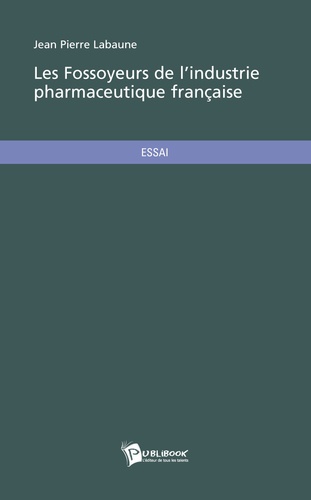 Jean-Pierre Labaune - Les fossoyeurs de l'industrie pharmaceutique française.