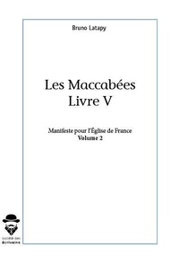 Bruno Latapy - Les Maccabées Livre V - Manifeste pour l'Eglise de France Volume 2.