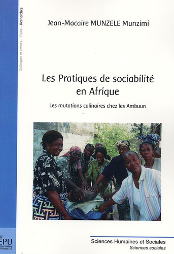 Jean-Macaire Munzele Munzimi - Les Pratiques de sociabilité en Afrique - Les mutations culinaires chez les Ambuun.