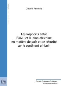 Gabriel Amvane - Les Rapports entre l'ONU et l'Union africaine en matière de paix et de sécurité sur le continent africain.