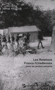 Ahmat Yacoub - Les Relations Franco-Tchadiennes dans les années soixante.