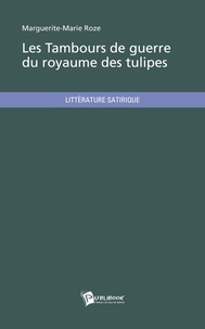Marguerite-Marie Roze - Les tambours de guerre du royaume des tulipes.