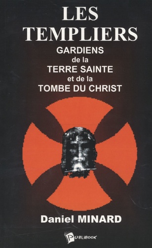Daniel Minard - Les Templiers - Gardiens de la Terre Sainte et de la tombe du Christ.