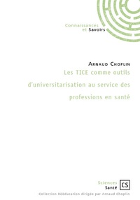 Arnaud Choplin - Les TICE comme outils d'universitarisation au service des professions en santé.