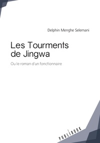 Delphin Menghe Selemani - Les tourments de Jingwa - Ou le roman d’un fonctionnaire.