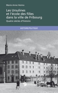 Marie-Anne Heimo - Les Ursulines et l'école des filles dans la ville de Fribourg.