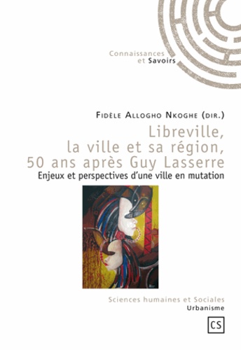 Fidèle Allogho-Nkoghe - Libreville, la ville et sa région, 50 ans après Guy Lasserre.