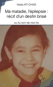 Ma maladie, l'épilepsie : récit d'un destin brisé