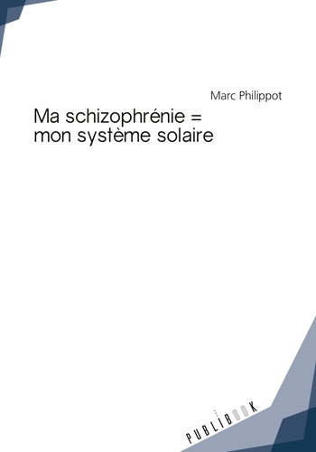 Marc Philippot - Ma schizophrénie = mon système solaire.