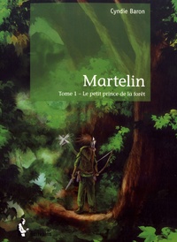 Cyndie Baron - Martelin Tome 1 : Le petit prince de la forêt.