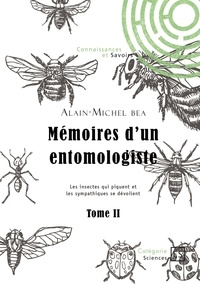 Alain-Michel Bea - Mémoires d'un entomologiste - Tome 2, Les insectes qui piquent et les sympathiques se dévoilent.