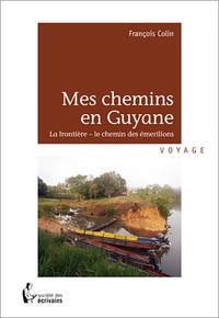 François Colin - Mes chemins en Guyane - La frontière - Le chemin des émerillons.