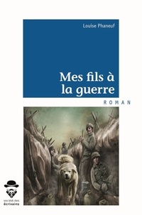 Louise Phaneuf - Mes fils à la guerre.