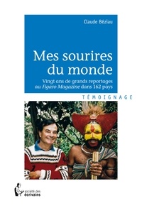 Claude Béziau - Mes sourires du monde - Vingt ans de grands reportages au Figaro Magazine dans 162 pays.
