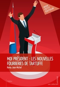 Jean-Michel Romy - Moi président : les nouvelles fourberies de Tartuffe.