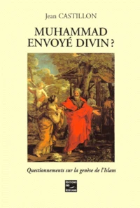 Muhammad envoyé divin ? Questionnements sur la genèse de l'Islam