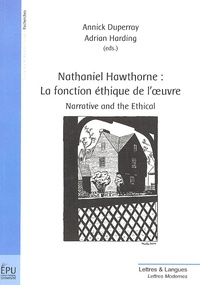 Annick Duperray et Adrian Harding - Nathaniel Hawthorne : La fonction éthique de l'oeuvre - Narrative and the Ethical.