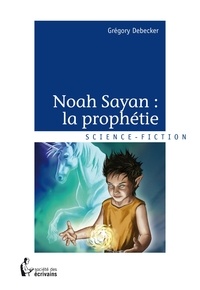 Grégory Debecker - Noah Sayan : la prophétie.