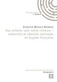 Charlotte Nathalie Grinberg - Nos enfants sont notre richesse : maternité et identité nationale en Guyane française.