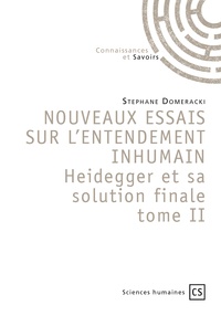 Stéphane Domeracki - Nouveaux essais sur l'entendement inhumain - Tome 2, Heidegger et sa solution finale.