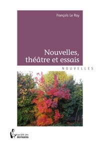 François Le Roy - Nouvelles, théâtre et essais.