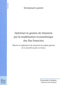 Emmanuel Laurent - Optimiser la gestion de trésorerie par la modélisation économétrique des flux financiers - Théorie et application à la trésorerie du régime général de la sécurité social en France.