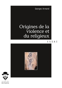 Georges Armand - Origines de la violence et du religieux.