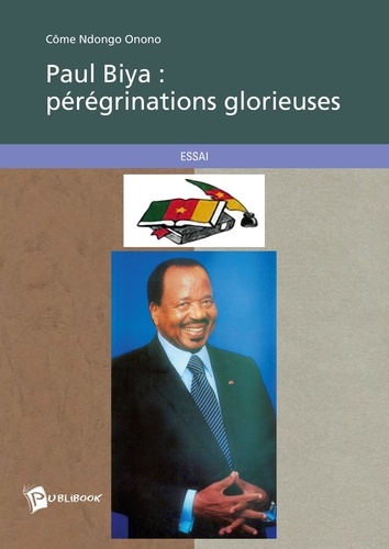 Côme Ndongo Onono - Paul Biya : pérégrinations glorieuses.