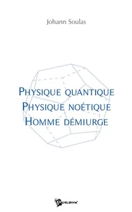 Physique quantique, physique noétique, homme démiurge