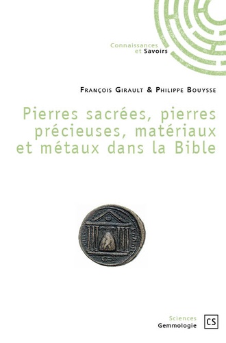 François Girault et Philippe Bouysse - Pierres sacrées, pierres précieuses, matériaux et métaux dans la Bible.