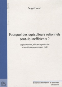Sergot Jacob - Pourquoi des agriculteurs rationnels sont-ils inefficients ? - Capital humain, efficience productive et stratégies paysannes en Haïti.